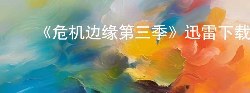 ﻿崔福民的网络影视资源,﻿《危机边缘第三季》迅雷下载/在线观看-魔幻科幻-美剧天堂